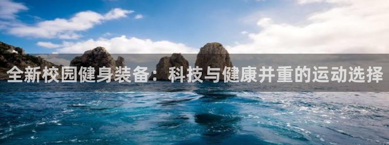 意昂体育5(KGAME)娱乐：全新校园健身装备：科技与健康并