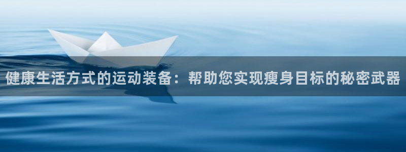 意昂5(KGAME)代理：健康生活方式的运动装备：帮助您实现