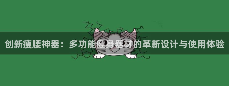 意昂体育5(KGAME)招商电话地址：创新瘦腰神器：多功能健